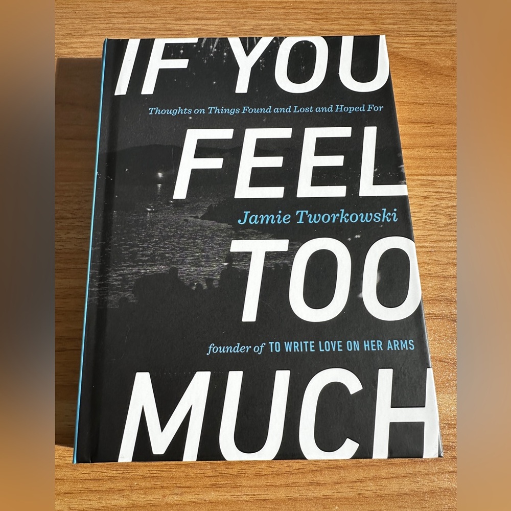 “If You Feel Too Much” Hard Cover Book by Jamie Tworkowski